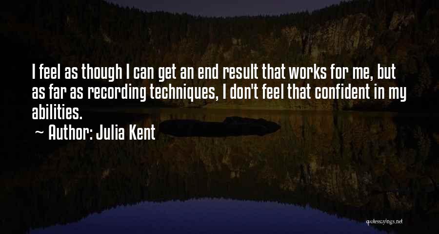 Julia Kent Quotes: I Feel As Though I Can Get An End Result That Works For Me, But As Far As Recording Techniques,