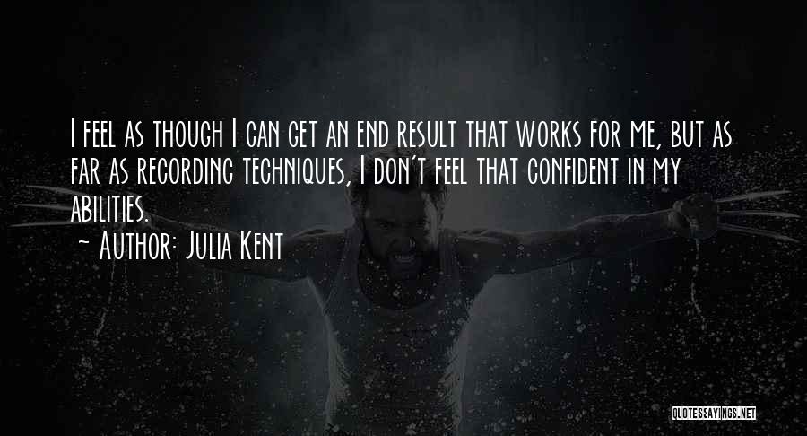 Julia Kent Quotes: I Feel As Though I Can Get An End Result That Works For Me, But As Far As Recording Techniques,