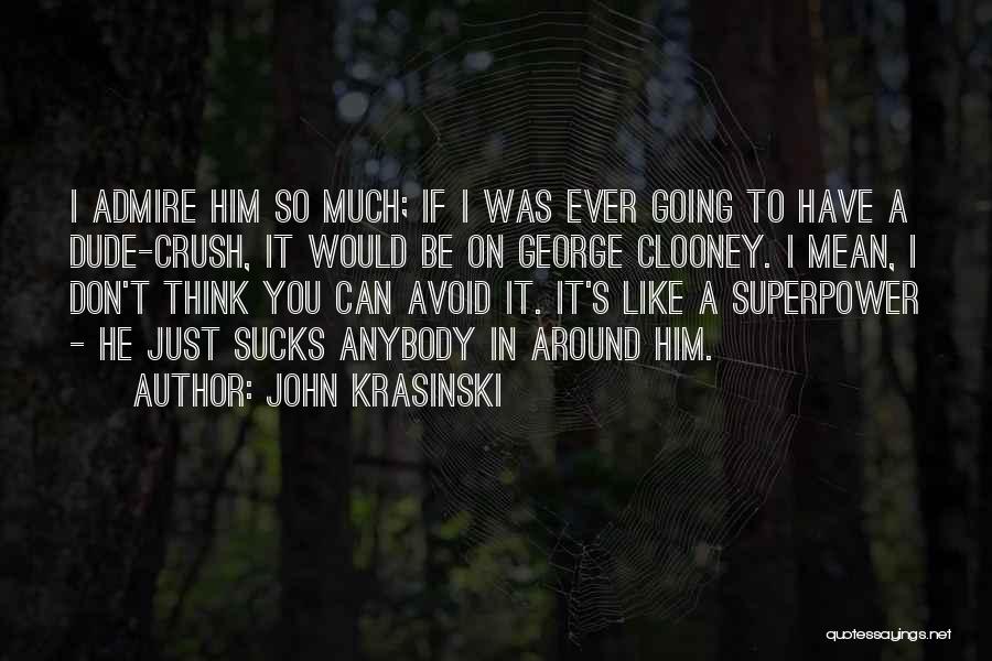 John Krasinski Quotes: I Admire Him So Much; If I Was Ever Going To Have A Dude-crush, It Would Be On George Clooney.