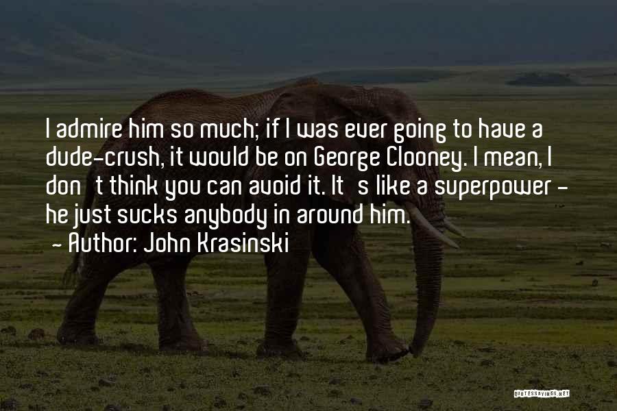 John Krasinski Quotes: I Admire Him So Much; If I Was Ever Going To Have A Dude-crush, It Would Be On George Clooney.