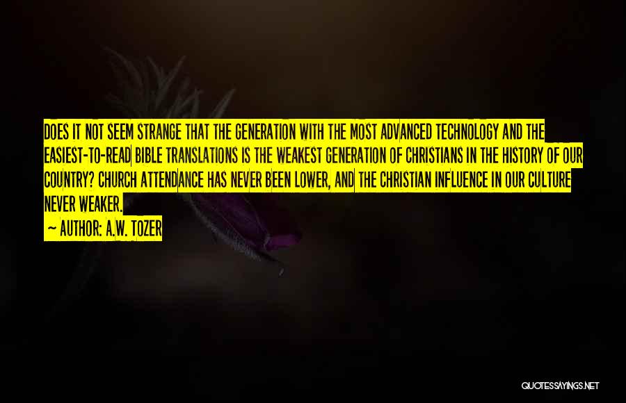 A.W. Tozer Quotes: Does It Not Seem Strange That The Generation With The Most Advanced Technology And The Easiest-to-read Bible Translations Is The