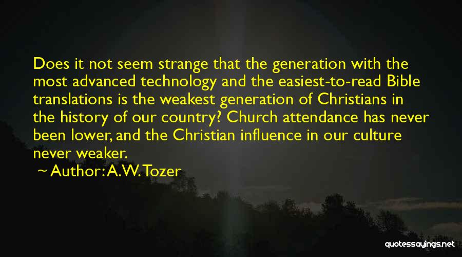 A.W. Tozer Quotes: Does It Not Seem Strange That The Generation With The Most Advanced Technology And The Easiest-to-read Bible Translations Is The