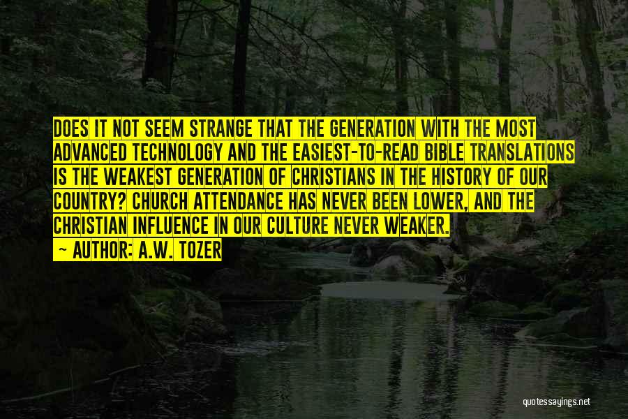 A.W. Tozer Quotes: Does It Not Seem Strange That The Generation With The Most Advanced Technology And The Easiest-to-read Bible Translations Is The