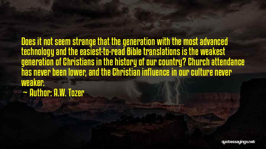 A.W. Tozer Quotes: Does It Not Seem Strange That The Generation With The Most Advanced Technology And The Easiest-to-read Bible Translations Is The