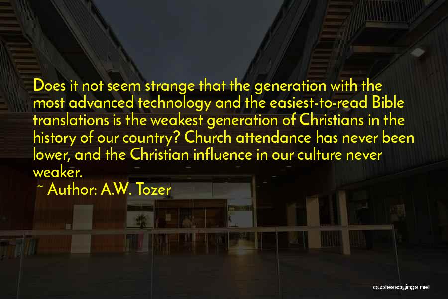 A.W. Tozer Quotes: Does It Not Seem Strange That The Generation With The Most Advanced Technology And The Easiest-to-read Bible Translations Is The