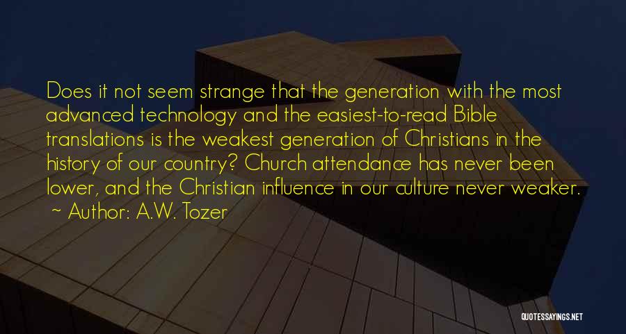 A.W. Tozer Quotes: Does It Not Seem Strange That The Generation With The Most Advanced Technology And The Easiest-to-read Bible Translations Is The