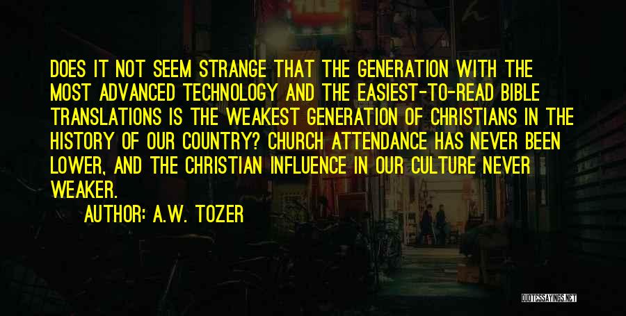 A.W. Tozer Quotes: Does It Not Seem Strange That The Generation With The Most Advanced Technology And The Easiest-to-read Bible Translations Is The