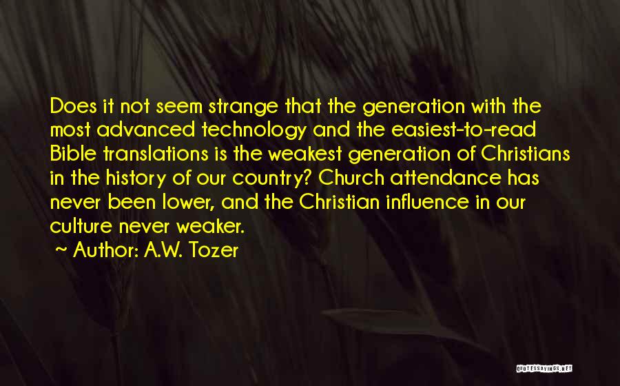 A.W. Tozer Quotes: Does It Not Seem Strange That The Generation With The Most Advanced Technology And The Easiest-to-read Bible Translations Is The