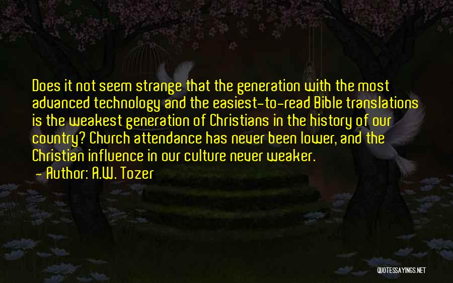 A.W. Tozer Quotes: Does It Not Seem Strange That The Generation With The Most Advanced Technology And The Easiest-to-read Bible Translations Is The