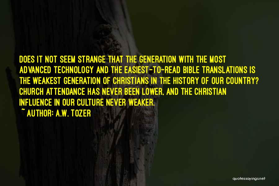 A.W. Tozer Quotes: Does It Not Seem Strange That The Generation With The Most Advanced Technology And The Easiest-to-read Bible Translations Is The