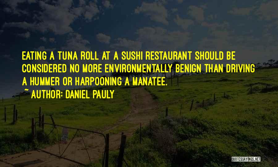 Daniel Pauly Quotes: Eating A Tuna Roll At A Sushi Restaurant Should Be Considered No More Environmentally Benign Than Driving A Hummer Or