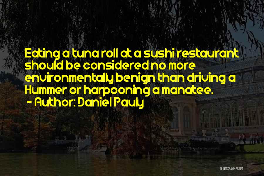 Daniel Pauly Quotes: Eating A Tuna Roll At A Sushi Restaurant Should Be Considered No More Environmentally Benign Than Driving A Hummer Or