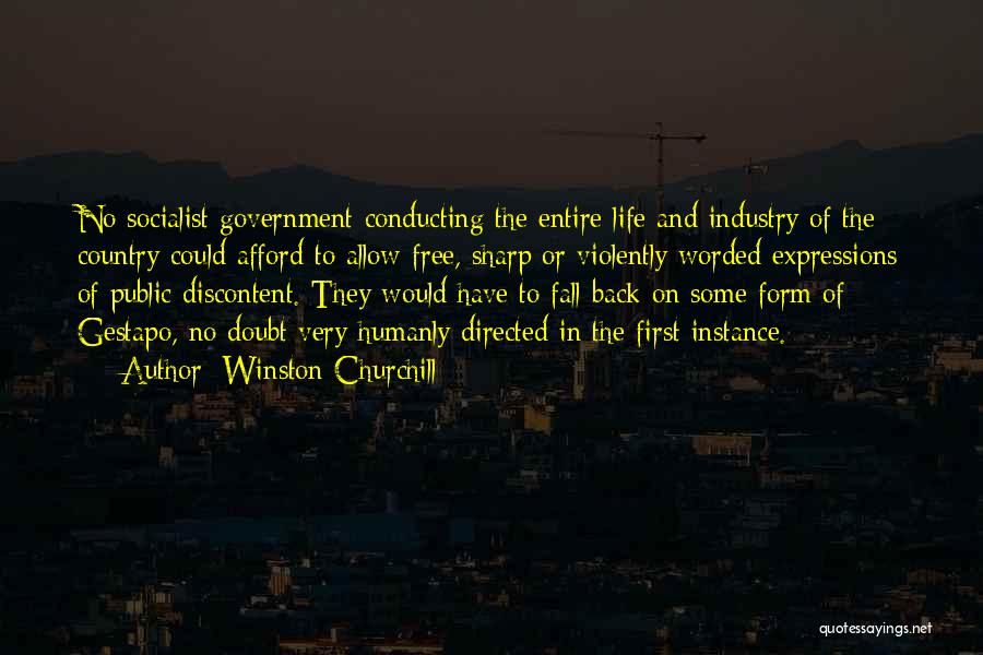 Winston Churchill Quotes: No Socialist Government Conducting The Entire Life And Industry Of The Country Could Afford To Allow Free, Sharp Or Violently