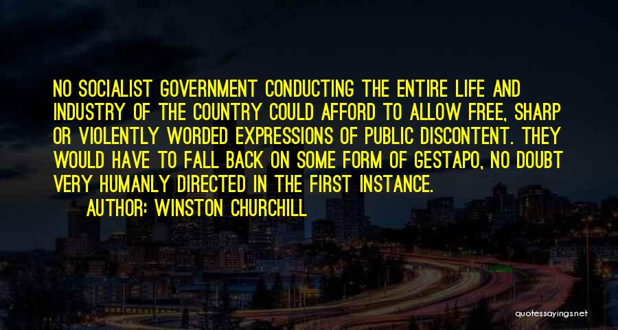 Winston Churchill Quotes: No Socialist Government Conducting The Entire Life And Industry Of The Country Could Afford To Allow Free, Sharp Or Violently