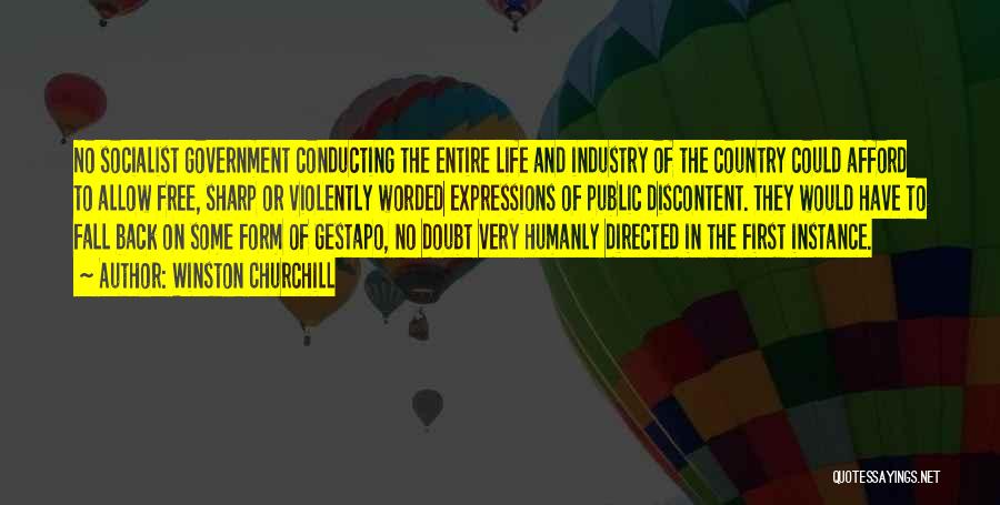 Winston Churchill Quotes: No Socialist Government Conducting The Entire Life And Industry Of The Country Could Afford To Allow Free, Sharp Or Violently