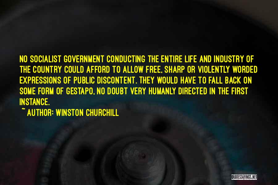 Winston Churchill Quotes: No Socialist Government Conducting The Entire Life And Industry Of The Country Could Afford To Allow Free, Sharp Or Violently