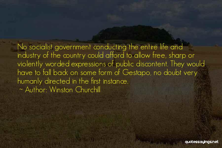 Winston Churchill Quotes: No Socialist Government Conducting The Entire Life And Industry Of The Country Could Afford To Allow Free, Sharp Or Violently
