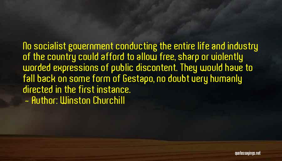 Winston Churchill Quotes: No Socialist Government Conducting The Entire Life And Industry Of The Country Could Afford To Allow Free, Sharp Or Violently