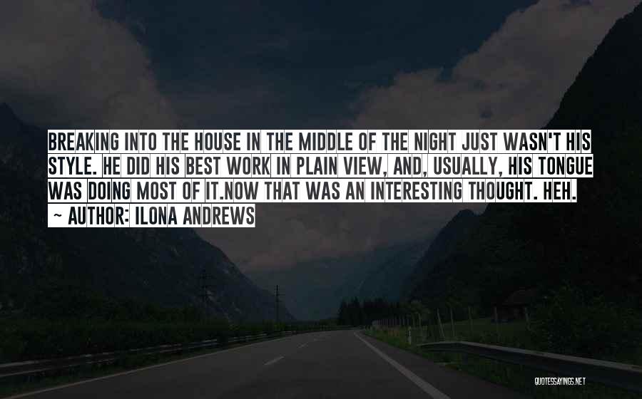 Ilona Andrews Quotes: Breaking Into The House In The Middle Of The Night Just Wasn't His Style. He Did His Best Work In