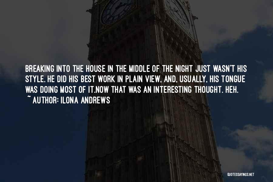 Ilona Andrews Quotes: Breaking Into The House In The Middle Of The Night Just Wasn't His Style. He Did His Best Work In