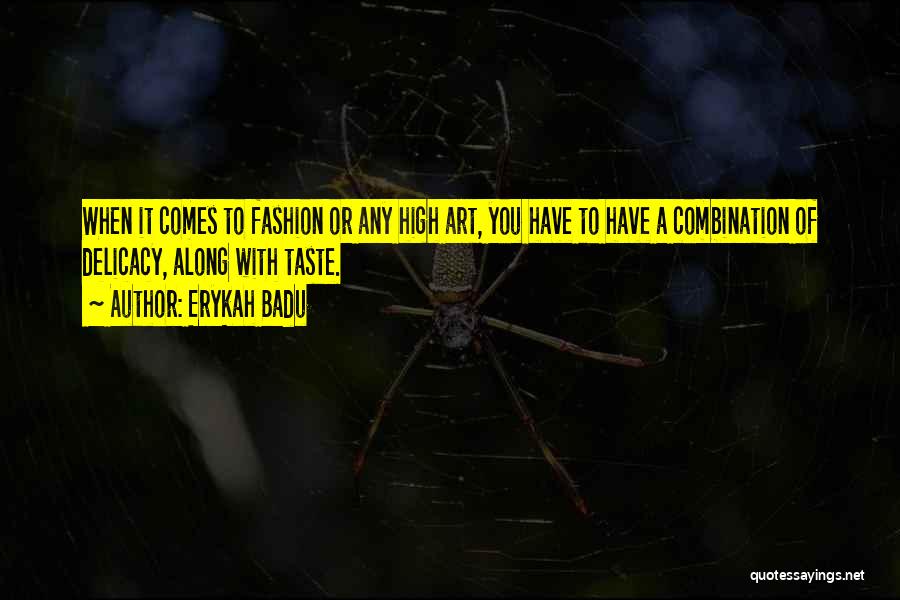 Erykah Badu Quotes: When It Comes To Fashion Or Any High Art, You Have To Have A Combination Of Delicacy, Along With Taste.