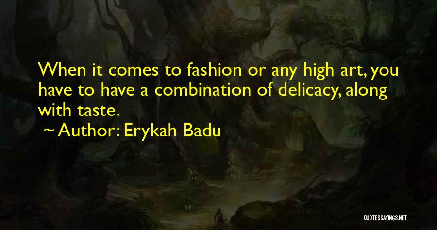 Erykah Badu Quotes: When It Comes To Fashion Or Any High Art, You Have To Have A Combination Of Delicacy, Along With Taste.