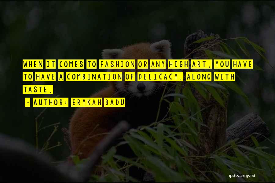 Erykah Badu Quotes: When It Comes To Fashion Or Any High Art, You Have To Have A Combination Of Delicacy, Along With Taste.