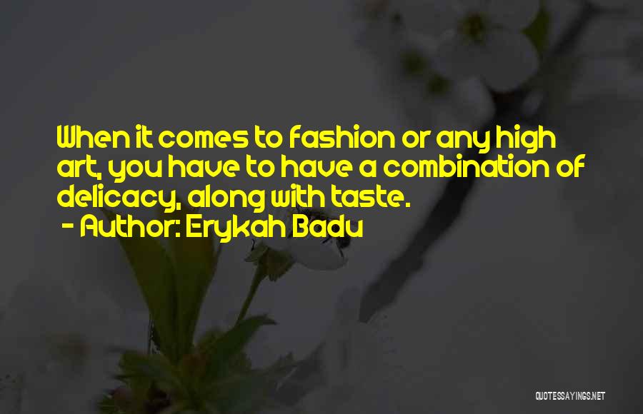 Erykah Badu Quotes: When It Comes To Fashion Or Any High Art, You Have To Have A Combination Of Delicacy, Along With Taste.