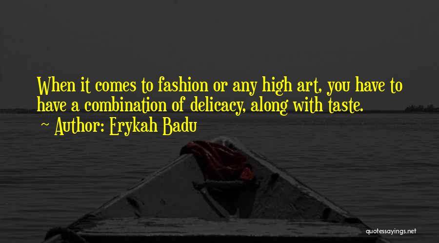 Erykah Badu Quotes: When It Comes To Fashion Or Any High Art, You Have To Have A Combination Of Delicacy, Along With Taste.