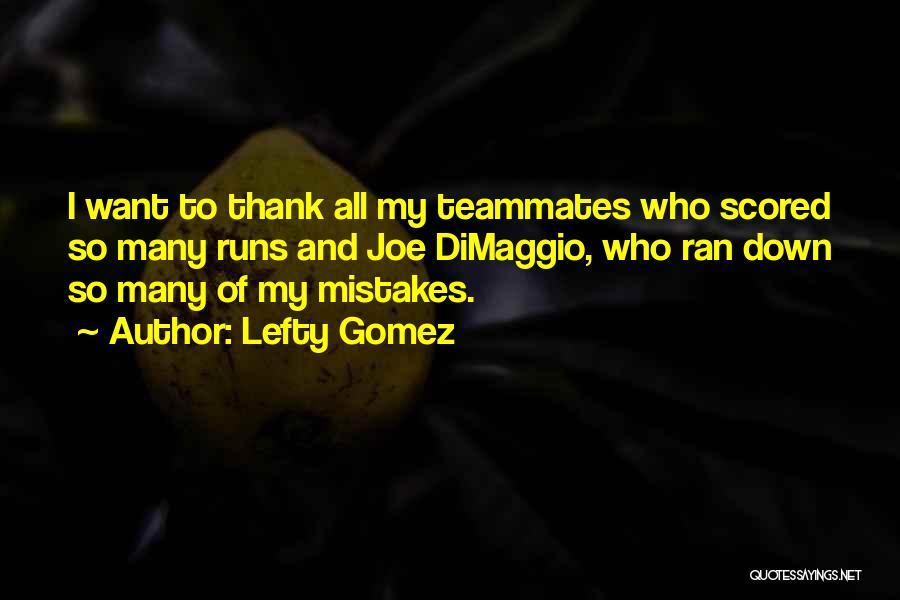 Lefty Gomez Quotes: I Want To Thank All My Teammates Who Scored So Many Runs And Joe Dimaggio, Who Ran Down So Many