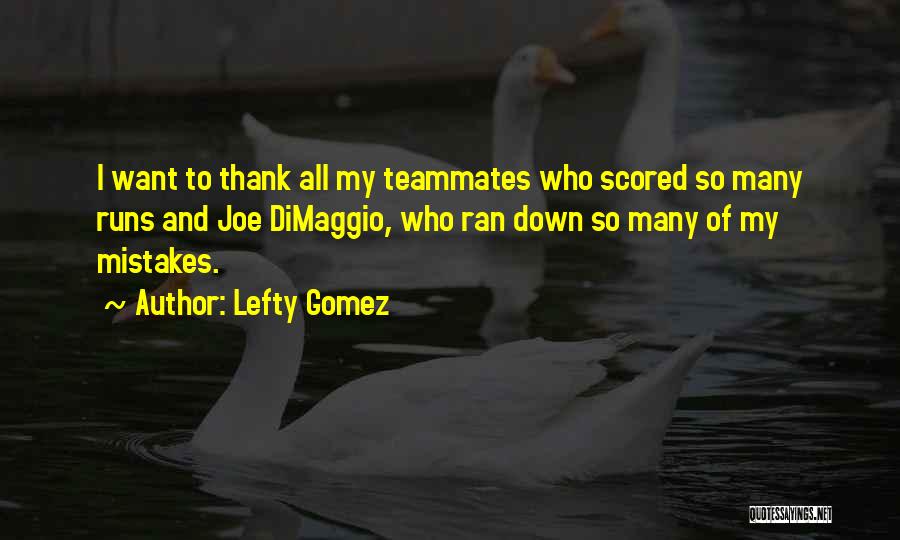 Lefty Gomez Quotes: I Want To Thank All My Teammates Who Scored So Many Runs And Joe Dimaggio, Who Ran Down So Many