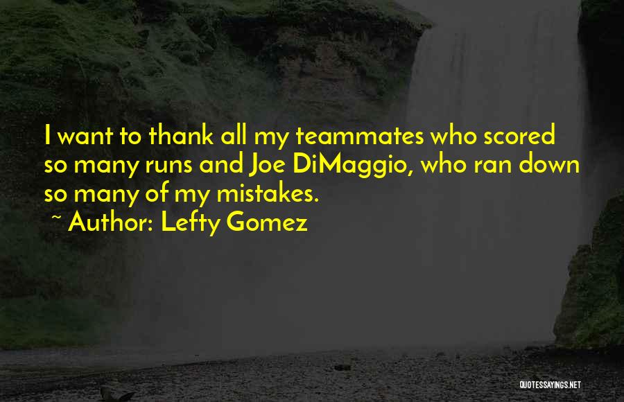 Lefty Gomez Quotes: I Want To Thank All My Teammates Who Scored So Many Runs And Joe Dimaggio, Who Ran Down So Many