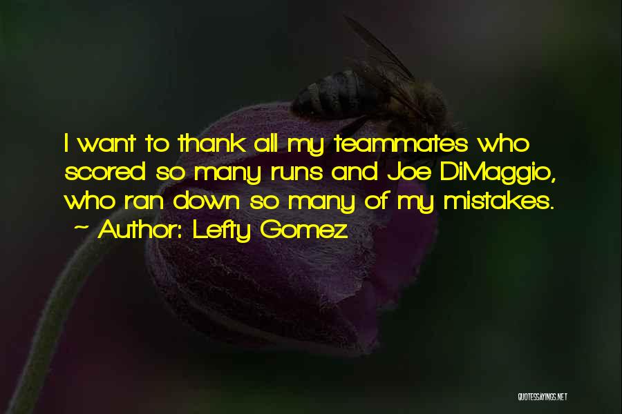 Lefty Gomez Quotes: I Want To Thank All My Teammates Who Scored So Many Runs And Joe Dimaggio, Who Ran Down So Many