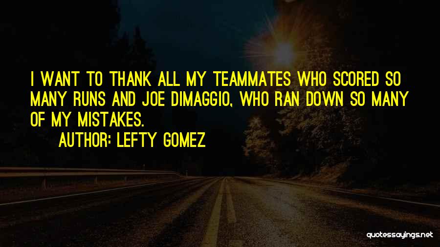 Lefty Gomez Quotes: I Want To Thank All My Teammates Who Scored So Many Runs And Joe Dimaggio, Who Ran Down So Many