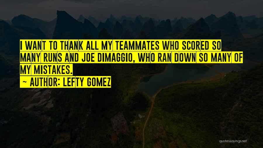 Lefty Gomez Quotes: I Want To Thank All My Teammates Who Scored So Many Runs And Joe Dimaggio, Who Ran Down So Many