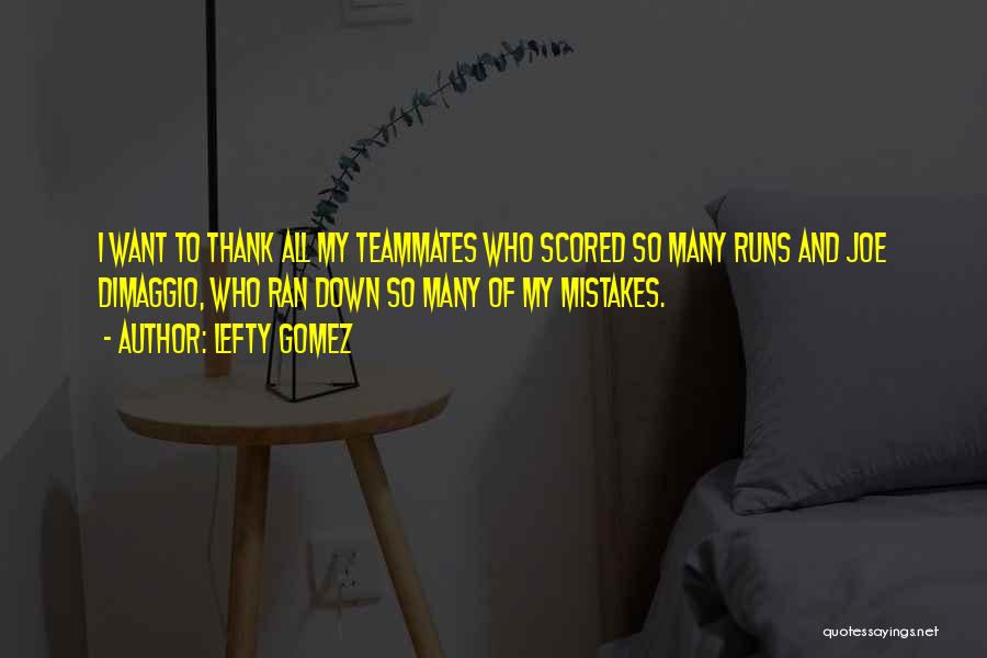 Lefty Gomez Quotes: I Want To Thank All My Teammates Who Scored So Many Runs And Joe Dimaggio, Who Ran Down So Many
