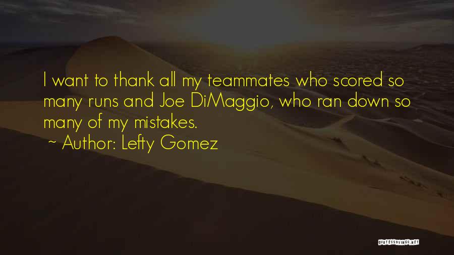Lefty Gomez Quotes: I Want To Thank All My Teammates Who Scored So Many Runs And Joe Dimaggio, Who Ran Down So Many