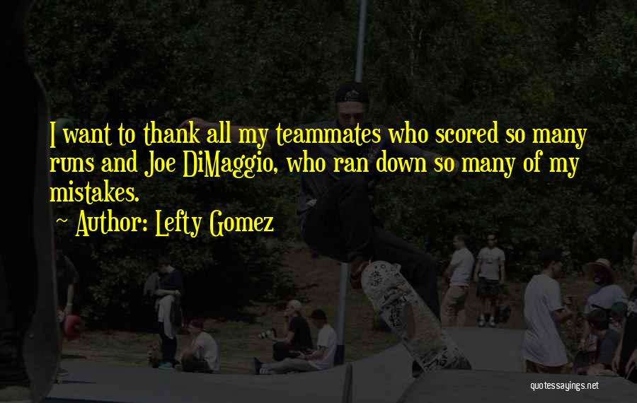 Lefty Gomez Quotes: I Want To Thank All My Teammates Who Scored So Many Runs And Joe Dimaggio, Who Ran Down So Many