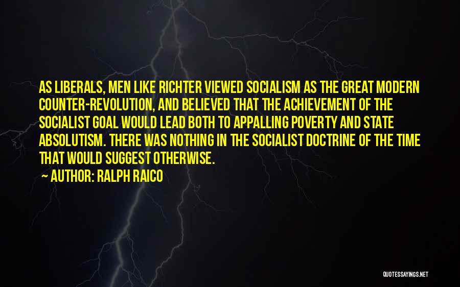 Ralph Raico Quotes: As Liberals, Men Like Richter Viewed Socialism As The Great Modern Counter-revolution, And Believed That The Achievement Of The Socialist