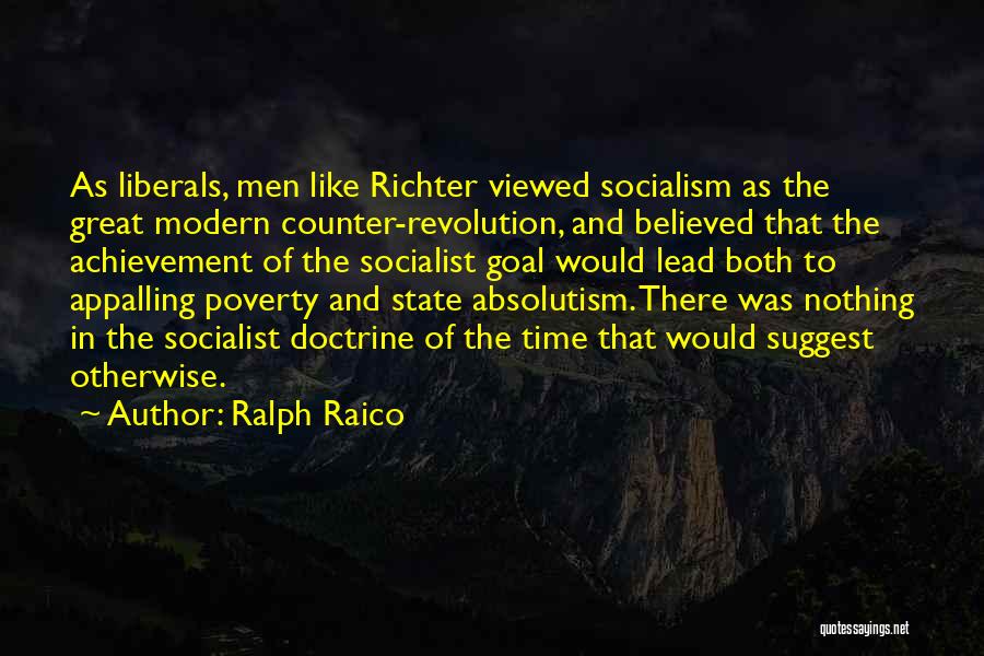 Ralph Raico Quotes: As Liberals, Men Like Richter Viewed Socialism As The Great Modern Counter-revolution, And Believed That The Achievement Of The Socialist