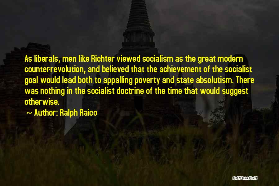 Ralph Raico Quotes: As Liberals, Men Like Richter Viewed Socialism As The Great Modern Counter-revolution, And Believed That The Achievement Of The Socialist