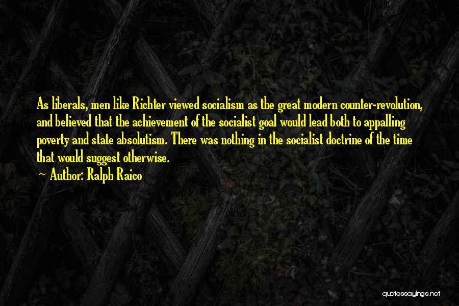 Ralph Raico Quotes: As Liberals, Men Like Richter Viewed Socialism As The Great Modern Counter-revolution, And Believed That The Achievement Of The Socialist