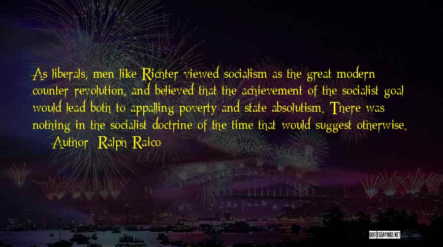 Ralph Raico Quotes: As Liberals, Men Like Richter Viewed Socialism As The Great Modern Counter-revolution, And Believed That The Achievement Of The Socialist