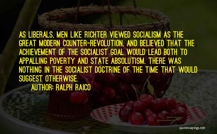 Ralph Raico Quotes: As Liberals, Men Like Richter Viewed Socialism As The Great Modern Counter-revolution, And Believed That The Achievement Of The Socialist