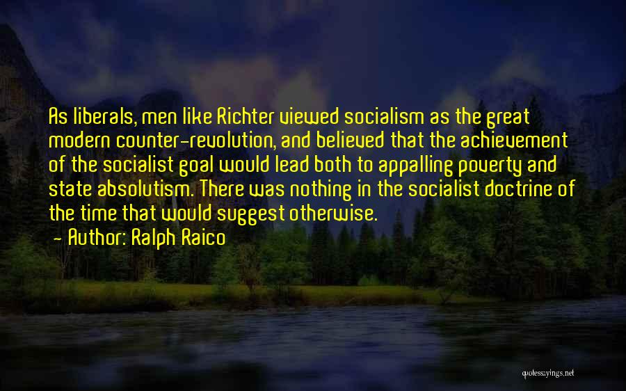 Ralph Raico Quotes: As Liberals, Men Like Richter Viewed Socialism As The Great Modern Counter-revolution, And Believed That The Achievement Of The Socialist