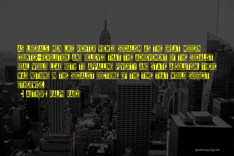 Ralph Raico Quotes: As Liberals, Men Like Richter Viewed Socialism As The Great Modern Counter-revolution, And Believed That The Achievement Of The Socialist