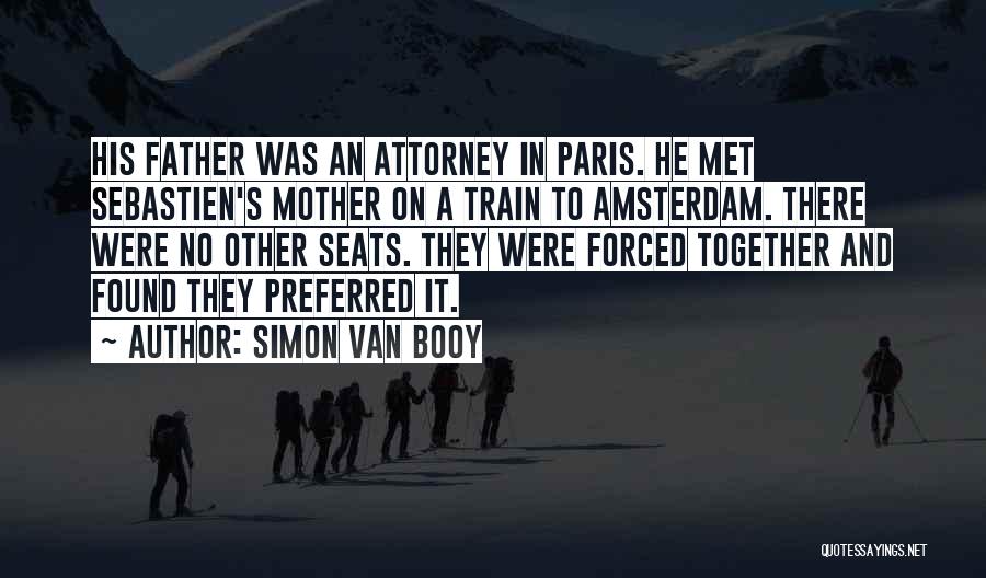 Simon Van Booy Quotes: His Father Was An Attorney In Paris. He Met Sebastien's Mother On A Train To Amsterdam. There Were No Other