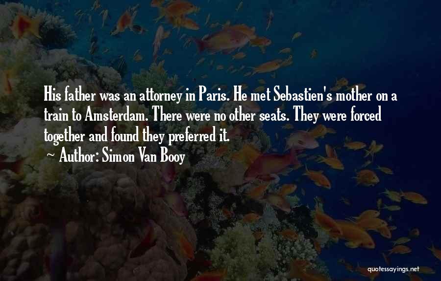 Simon Van Booy Quotes: His Father Was An Attorney In Paris. He Met Sebastien's Mother On A Train To Amsterdam. There Were No Other