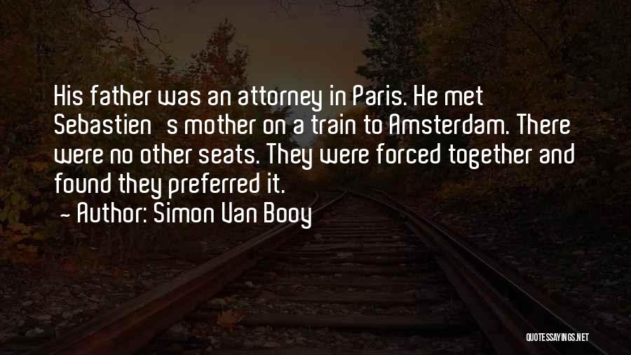 Simon Van Booy Quotes: His Father Was An Attorney In Paris. He Met Sebastien's Mother On A Train To Amsterdam. There Were No Other