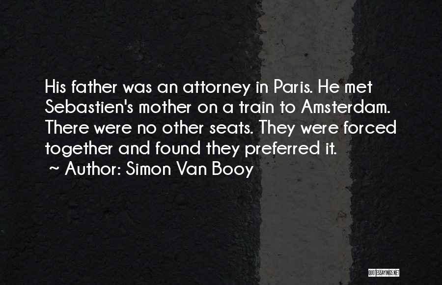 Simon Van Booy Quotes: His Father Was An Attorney In Paris. He Met Sebastien's Mother On A Train To Amsterdam. There Were No Other